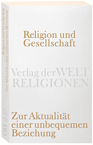Religion und Gesellschaft: Zur Aktualität einer unbequemen Beziehung (Verlag der Weltreligionen Taschenbuch)