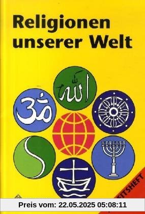 Religionen unserer Welt. Ihre Bedeutung in Geschichte, Kultur und Alltag: Religionen unserer Welt, Arbeitsheft