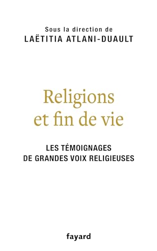 Religions et fin de vie: Bouddhisme, catholicisme, islam, judaïsme, orthodoxie, protestantisme von FAYARD