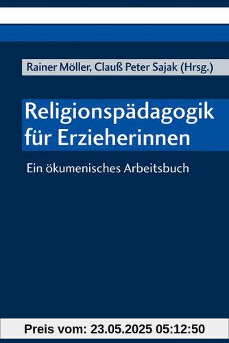 Religionspädagogik für Erzieherinnen: Ein ökumenisches Arbeitsbuch Religionspädagogik für Erzieherinnen: Ein ökumenisches Arbeitsbuch