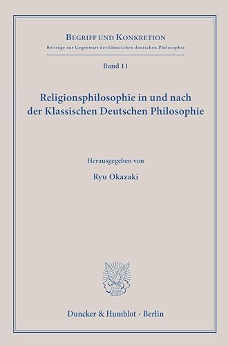 Religionsphilosophie in und nach der Klassischen Deutschen Philosophie. (Begriff und Konkretion) von Duncker & Humblot