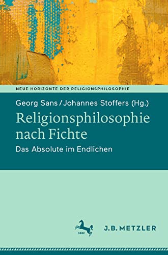 Religionsphilosophie nach Fichte: Das Absolute im Endlichen (Neue Horizonte der Religionsphilosophie) von J.B. Metzler
