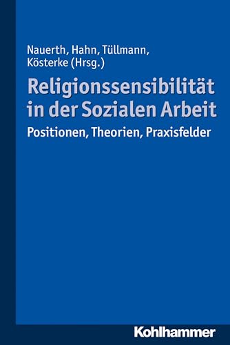 Religionssensibilität in der Sozialen Arbeit: Positionen, Theorien, Praxisfelder von Kohlhammer W.