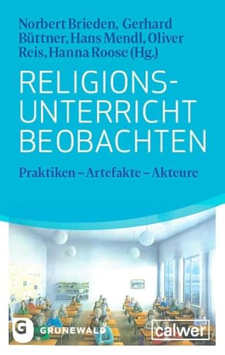 Religionsunterricht beobachten: Praktiken - Artefakte - Akteure von Matthias-Grünewald