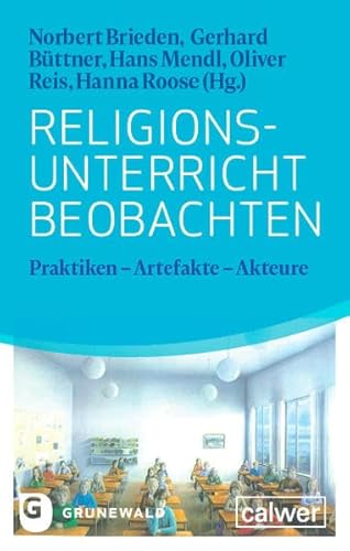 Religionsunterricht beobachten: Praktiken - Artefakte - Akteure