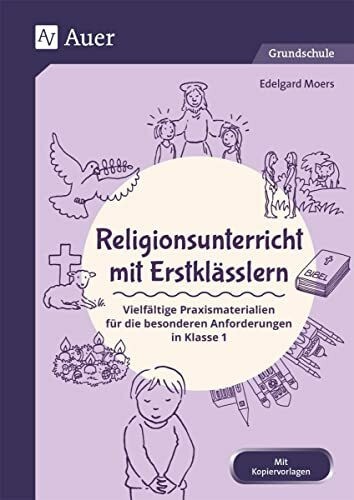 Religionsunterricht mit Erstklässlern: Vielfältige Praxismaterialien für die besonderen Anford...