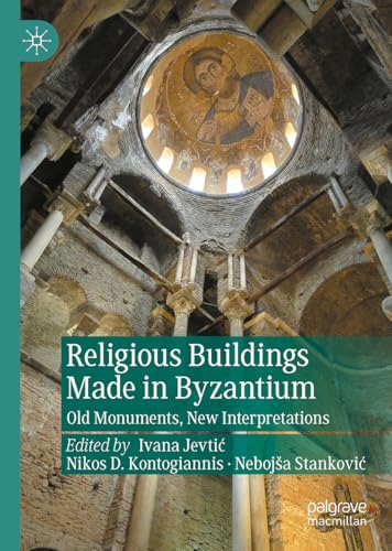Religious Buildings Made in Byzantium: Old Monuments, New Interpretations (New Approaches to Byzantine History and Culture) von Palgrave Macmillan