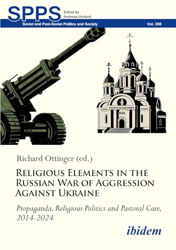 Religious Elements in the Russian War of Aggression Against Ukraine: Propaganda, Religious Politics and Pastoral Care, 2014–2024 (Soviet and Post-Soviet Politics and Society) von ibidem