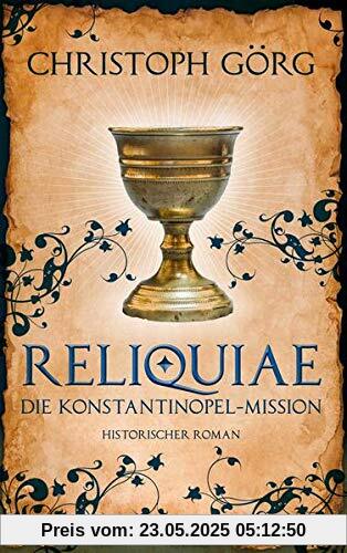 Reliquiae - Die Konstantinopel-Mission - Mittelalter-Roman über eine Reise quer durch Europa im Jahr 1193. Nachfolgeband von Der Troubadour: Die Konstantinopel-Mission
