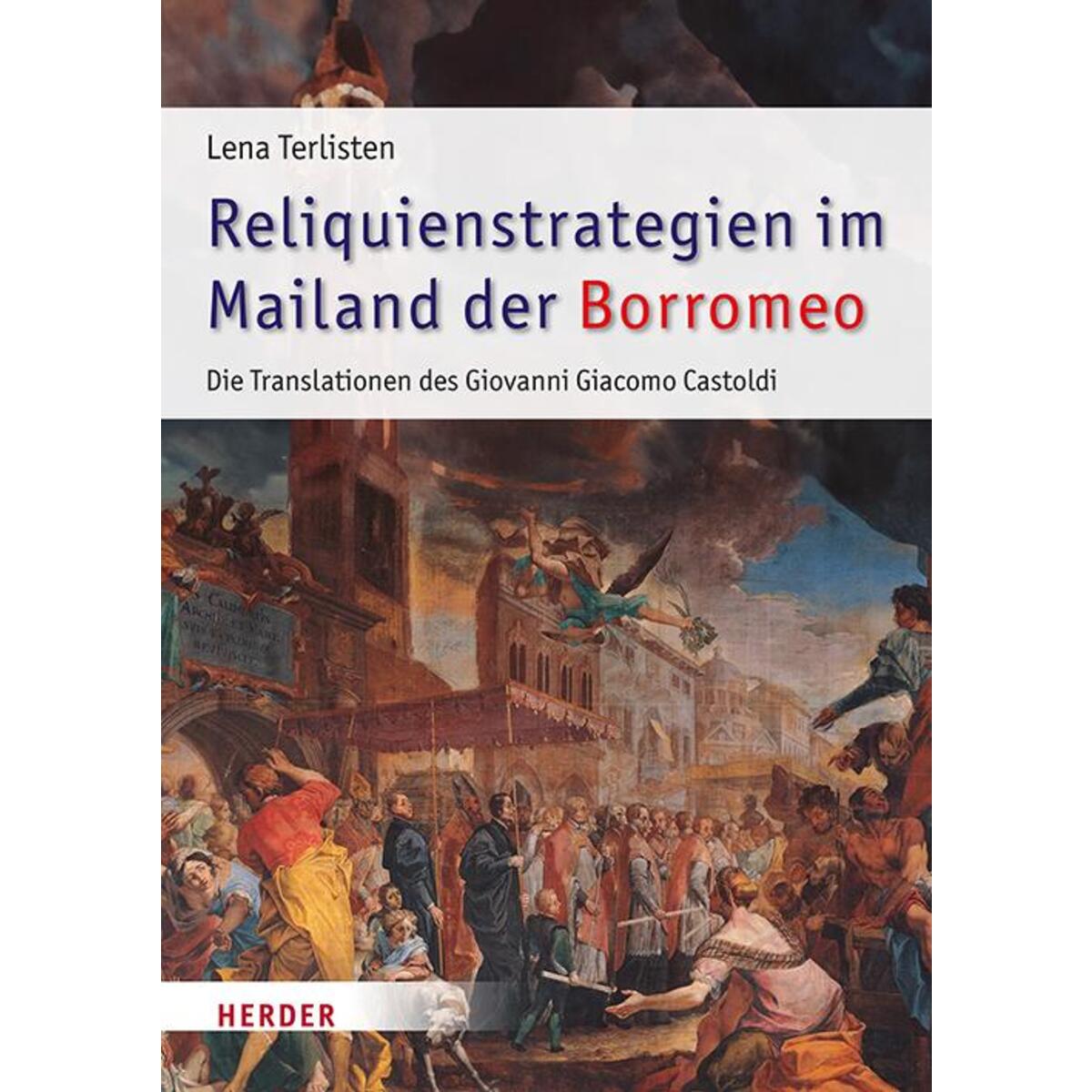 Reliquienstrategien im Mailand der Borromeo Reliquienstrategien im Mailand der Borromeo von Herder Verlag GmbH