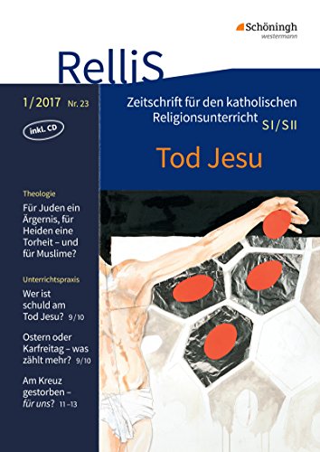 RelliS: Heft 1/17, Nr. 23 - Tod Jesu (RelliS: Religion lehren und lernen in der Schule - Reihe für den katholischen Religionsunterricht)