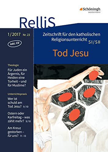 RelliS: Heft 1/17, Nr. 23 - Tod Jesu (RelliS: Religion lehren und lernen in der Schule - Reihe für den katholischen Religionsunterricht) von SCHÖNINGH VERLAG IM WESTERMANN SCHULBUCH