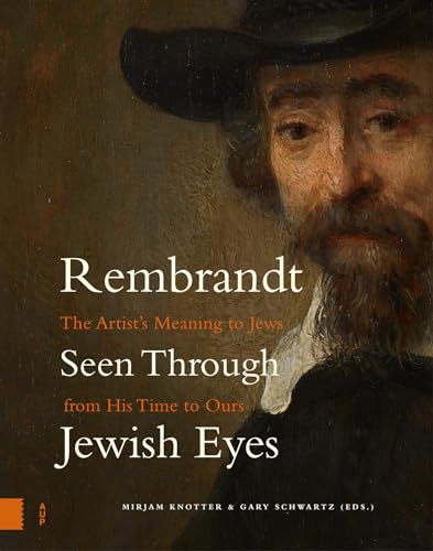 Rembrandt Seen Through Jewish Eyes: The Artist’s Meaning to Jews from His Time to Ours