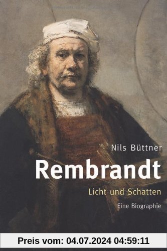 Rembrandt. Licht und Schatten: Eine Biographie
