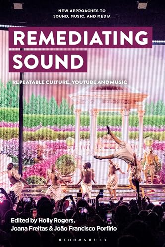 Remediating Sound: Repeatable Culture, YouTube and Music (New Approaches to Sound, Music, and Media) von Bloomsbury Academic