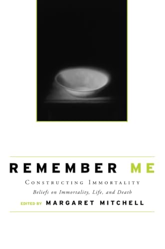 Remember Me: Constructing Immortality - Beliefs on Immortality, Life, and Death Remember Me: Constructing Immortality - Beliefs on Immortality, Life, and Death