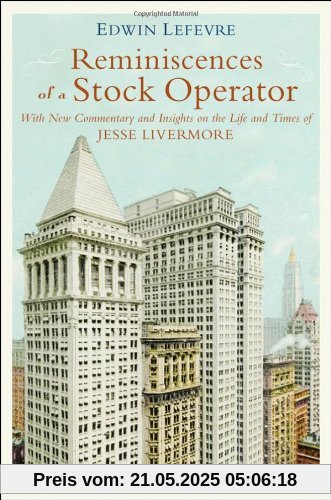 Reminiscences of a Stock Operator: Annotated Edition: Annotated Edition by Jon D. Markman. With New Commentary and Insights on the Life and Times of Jesse Livermore Reminiscences of a Stock Operator: Annotated Edition: Annotated Edition by Jon D. Markman. With New Commentary and Insights on the Life and Times of Jesse Livermore