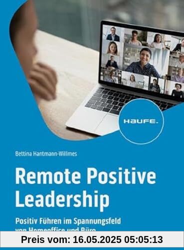 Remote Positive Leadership: Positive Führung und Selbstführung im Spannungsfeld von Homeoffice und Büro (Haufe Fachbuch)
