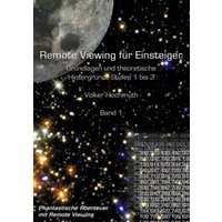 Remote Viewing für Einsteiger. Grundlagen und theoretische Hintergründe Stufen 1 bis 3 Einführungsbroschüre Band1