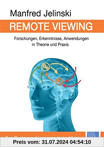 Remote Viewing: Forschungen, Erkenntnisse, Anwendungen in Theorie und Praxis