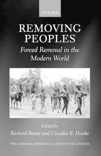 Removing Peoples: Forced Removal in the Modern World (Studies of the German Historical Institute London)