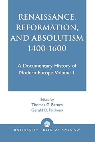 Renaissance, Reformation, and Absolutism 1400-1600, Volume 1 (Documentary History of Modern Europe, Band 1)