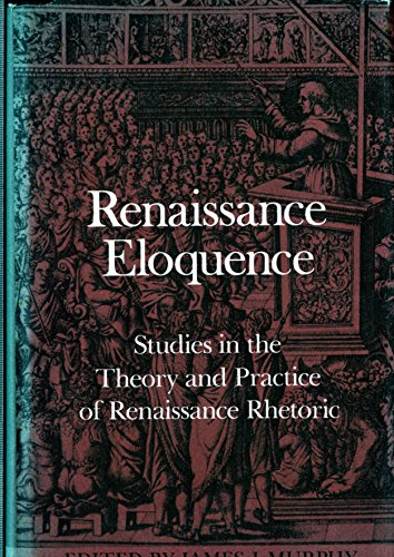 Renaissance Eloquence: Studies in the Theory and Practice of Renaissance Rhetoric
