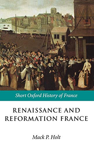 Renaissance and Reformation France: 1500-1648 (Short Oxford History of France) von Oxford University Press