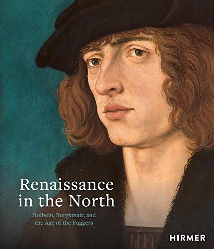 Renaissance in the North: Holbein, Burgkmair, and the Age of the Fuggers von Hirmer