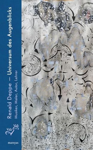 Renald Deppe – Universum des Augenblicks: Musiker, Maler, Autor, Lehrer von Marsyas Verlag
