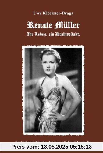 Renate Müller, Ihr Leben ein Drahtseilakt Renate Müller, Ihr Leben ein Drahtseilakt