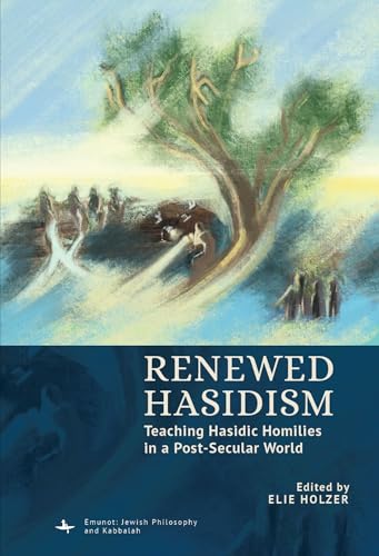 Renewed Hasidism: Teaching Hasidic Homilies in a Post-Secular World (Emunot: Jewish Philosophy and Kabbalah) von Academic Studies Press