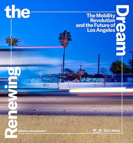 Renewing the Dream: The Mobility Revolution and the Future of Los Angeles von Rizzoli Electa