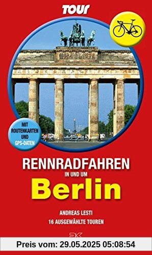 Rennradfahren in und um Berlin: 16 ausgewählte Touren - Mit Routenkarten und GPS-Daten