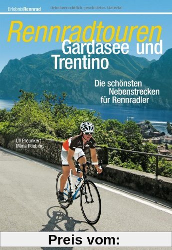 Rennradtouren Gardasee und Trentino: Die schönsten Nebenstrecken für Rennradler in 30 Touren um den Gardasee plus Bergetappen in die Brenta in einem Rennradführer; mit Streckenkarten und Tourenprofil