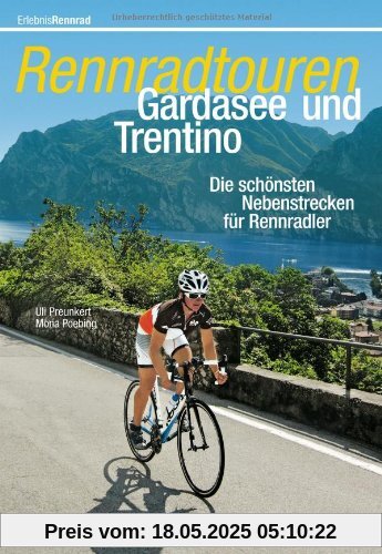 Rennradtouren Gardasee und Trentino: Die schönsten Nebenstrecken für Rennradler in 30 Touren um den Gardasee plus Bergetappen in die Brenta in einem Rennradführer; mit Streckenkarten und Tourenprofil