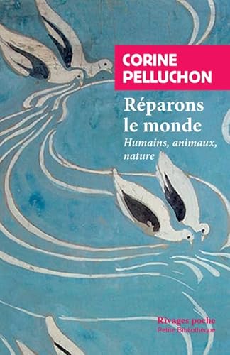 Réparons le monde: Humains, animaux, nature von RIVAGES