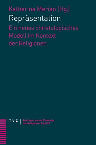 Repräsentation: Ein neues christologisches Modell im Kontext der Religionen (Beiträge zu einer Theologie der Religionen)