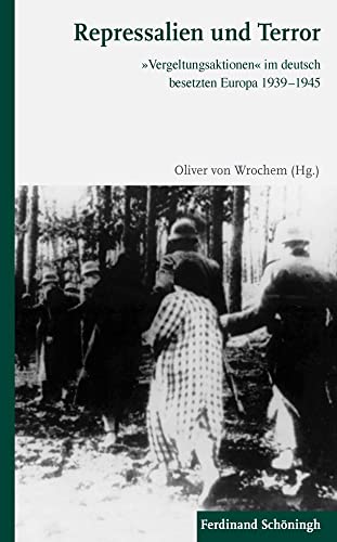 Repressalien und Terror: "Vergeltungsaktionen" im deutsch besetzten Europa 1939-1945: »Vergeltungsaktionen« im deutsch besetzten Europa 1939–1945 von Brill | Schöningh