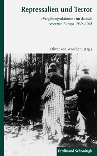 Repressalien und Terror: "Vergeltungsaktionen" im deutsch besetzten Europa 1939-1945: »Vergeltungsaktionen« im deutsch besetzten Europa 1939–1945