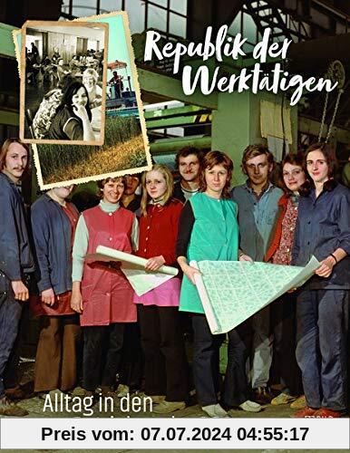 Republik der Werktätigen: Alltag in den Betrieben der DDR