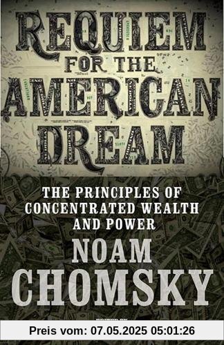 Requiem for the American Dream: The 10 Principles of Concentration of Wealth & Power Requiem for the American Dream: The 10 Principles of Concentration of Wealth & Power