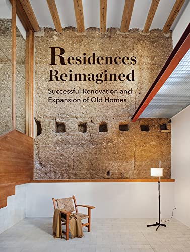Residences Reimagined: Renovation and Expansion: Successful Renovation and Expansion of Old Homes