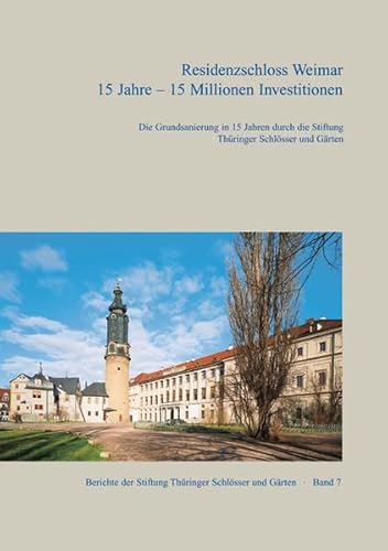 Residenzschloss Weimar. 15 Jahre - 15 Millionen Investitionen: Die Grundsanierung in 15 Jahren durch die Stiftung Thüringer Schlösser und Gärten: 15 ... die Stiftung Thüringer Schlösser und Gärten Residenzschloss Weimar. 15 Jahre - 15 Millionen Investitionen: Die Grundsanierung in 15 Jahren durch die Stiftung Thüringer Schlösser und Gärten: 15 ... die Stiftung Thüringer Schlösser und Gärten