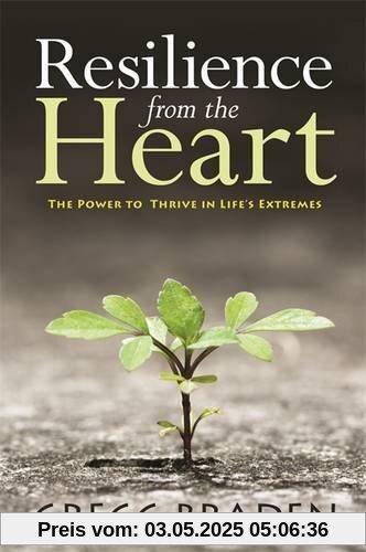 Resilience from the Heart: The Power to Thrive in Life's Extremes Resilience from the Heart: The Power to Thrive in Life's Extremes