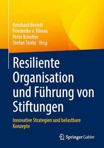 Resiliente Organisation und Führung von Stiftungen: Innovative Strategien und belastbare Konzepte Resiliente Organisation und Führung von Stiftungen: Innovative Strategien und belastbare Konzepte von Springer Gabler