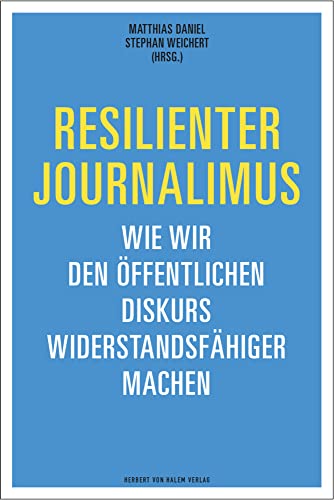 Resilienter Journalismus: Wie wir den öffentlichen Diskurs widerstandsfähiger machen von Herbert von Halem Verlag