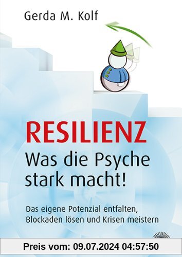 Resilienz - Was die Psyche stark macht! Das eigene Potenzial entfalten, Blockaden lösen und Krisen meistern