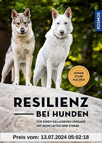 Resilienz bei Hunden: Hunde im Inneren stärken - Für einen gelassenen Umgang mit Konflikten und Stress