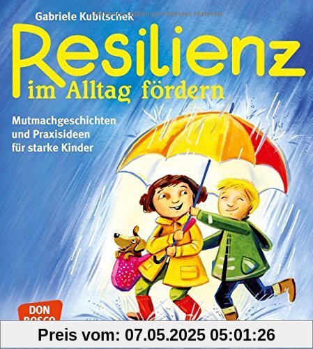 Resilienz im Alltag fördern: Mutmachgeschichten und Praxisideen für starke Kinder Resilienz im Alltag fördern: Mutmachgeschichten und Praxisideen für starke Kinder